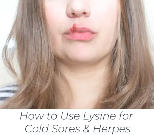 Use Lysine for Cold Sores and Herpes Use Lysine for Cold Sores and Herpes